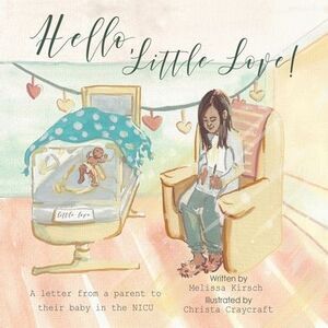 Hello, Little Love!: A Letter from a Parent to Their Baby in the Nicu -- Melissa